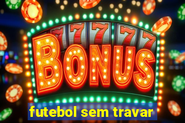 futebol sem travar